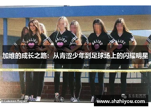 加维的成长之路：从青涩少年到足球场上的闪耀明星