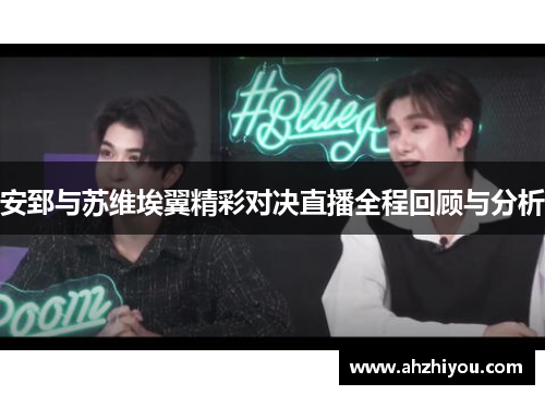 安郅与苏维埃翼精彩对决直播全程回顾与分析