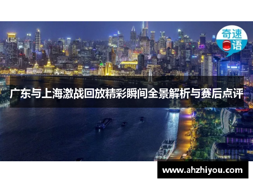 广东与上海激战回放精彩瞬间全景解析与赛后点评