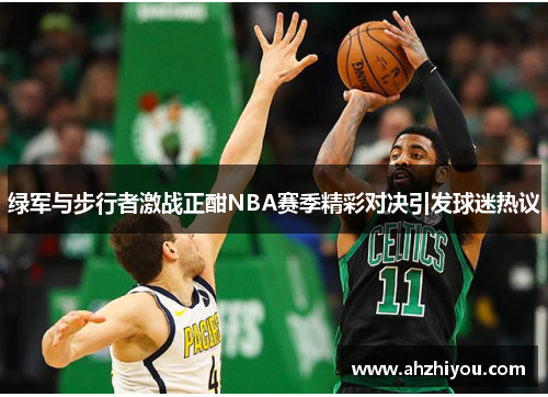 绿军与步行者激战正酣NBA赛季精彩对决引发球迷热议