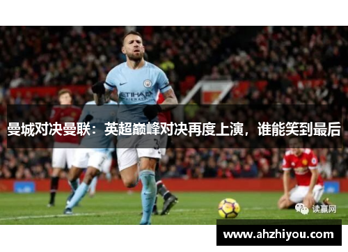 曼城对决曼联：英超巅峰对决再度上演，谁能笑到最后